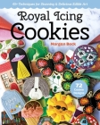 Royal Icing Cookies: 45+ Techniques for Stunning & Delicious Edible Art By Morgan Beck Cover Image