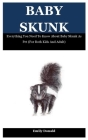 Baby Skunk: Everything You Need To Know About Baby Skunk As Pet (For Both Kids And Adult) By Emily Donald Cover Image