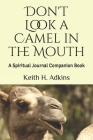 Don't Look a Camel in the Mouth: A Spiritual Journal Companion Book By Keith H. Adkins Cover Image
