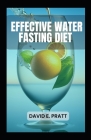Effective Water Fasting Diet: Achieve Optimal Health and Weight Loss 5-Day Plan By David E. Pratt Cover Image