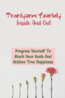 Transform Yourself Inside And Out: Program Yourself To Reach Your Goals And Achieve True Happiness: Achieved Success Cover Image