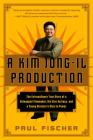A Kim Jong-Il Production: The Extraordinary True Story of a Kidnapped Filmmaker, His Star Actress, and a Young Dictator's Rise to Power By Paul Fischer Cover Image