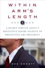 Within Arm's Length: A Secret Service Agent's Definitive Inside Account of Protecting the President By Dan Emmett Cover Image