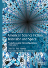 American Science Fiction Television and Space: Productions and (Re)Configurations (1987-2021) By Joel Hawkes (Editor), Alexander Christie (Editor), Tom Nienhuis (Editor) Cover Image