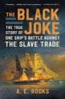 The Black Joke: The True Story of One Ship's Battle Against the Slave Trade By A.E. Rooks Cover Image