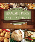 Art of Baking with Natural Yeast: Breads, Pancakes, Waffles, Cinnamon Rolls and Muffins: Breads, Pancakes, Waffles, Cinnamon Rolls and Muffins By Caleb Warnock, Melissa Richardson Cover Image