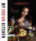 My Indian Kitchen: 75+ Authentic, Easy and Nourishing Recipes for Your Family Cover Image