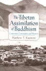 The Tibetan Assimilation of Buddhism: Conversion, Contestation, and Memory By Matthew T. Kapstein Cover Image