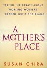 A Mother's Place: Taking the Debate About Working Mothers Beyond Guilt and Blame Cover Image
