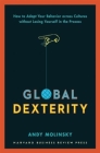 Global Dexterity: How to Adapt Your Behavior Across Cultures Without Losing Yourself in the Process By Andy Molinsky Cover Image