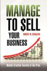 Manage To Sell Your Business: Wealth Creation Secrets of the Pros By Robert W. Scarlata Cover Image
