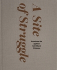 A Site of Struggle: American Art Against Anti-Black Violence By Janet Dees (Editor), Sampada Aranke (Contribution by), Courtney R. Baker (Contribution by) Cover Image
