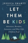 Let Them Be Kids: Adventure, Boredom, Innocence, and Other Gifts Children Need Cover Image