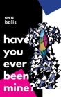 Have You Ever Been Mine?: A Letter to My Body By Ava Balis Cover Image
