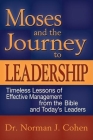 Moses and the Journey to Leadership: Timeless Lessons of Effective Management from the Bible and Today's Leaders By Norman J. Cohen Cover Image