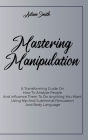 Mastering Manipulation: A Transforming Guide On How To Analyze People And Influence Them To Do Anything You Want Using Nlp And Subliminal Pers Cover Image