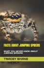 Facts about Jumping Spiders: What You Never Knew about Jumping Spiders By Tracey Shane Cover Image