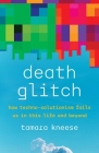 Death Glitch: How Techno-Solutionism Fails Us in This Life and Beyond By Tamara Kneese Cover Image