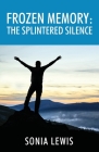 Frozen Memory: The Splintered Silence By Sonia Lewis Cover Image
