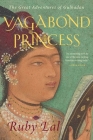 Vagabond Princess: The Great Adventures of Gulbadan By Ruby Lal Cover Image