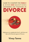 Guide to Completing Form E & Over 200 Questions Answered on Finances in Divorce: Helping You To Complete the Form E, With Hints and Tips and Answering By Vinay Tanna Cover Image