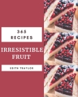 365 Irresistible Fruit Recipes: Not Just a Fruit Cookbook! By Edith Traylor Cover Image