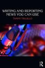 Writing and Reporting News You Can Use By Tammy Trujillo Cover Image