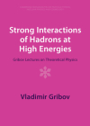 Strong Interactions of Hadrons at High Energies: Gribov Lectures on Theoretical Physics (Cambridge Monographs on Particle Physics #27) By Vladimir Gribov Cover Image