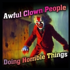 Awful Clown People Doing Horrible Things By Matti Charlton Cover Image