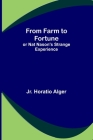 From Farm to Fortune: or Nat Nason's Strange Experience By Jr. Alger, Horatio Cover Image