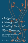 Designing, Cutting and Grading Boot and Shoe Patterns, and Complete Manual for the Stitching Room Cover Image