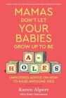 Mamas Don't Let Your Babies Grow Up To Be A-Holes: Unfiltered Advice on How to Raise Awesome Kids By Karen Alpert Cover Image
