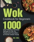 Wok Cookbook for Beginners: 1000-Day Fabulous Chinese Recipes to Stir-fry Restaurant Favorites at Home (Asian Food) Cover Image