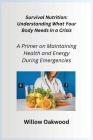 Survival Nutrition: A Primer on Maintaining Health and Energy During Emergencies By Willow Oakwood Cover Image