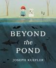 Beyond the Pond By Joseph Kuefler, Joseph Kuefler (Illustrator) Cover Image