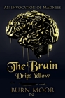 The Brain Drips Yellow: An Invocation of Madness By Burn Moor Cover Image