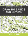 Drawing Basics and Beyond: Transform Observation into Imagination (Sketchbook Master Class) By Sorie Kim Cover Image