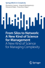 From Silos to Network: A New Kind of Science for Management: A New Kind of Science for Managing Complexity (Springerbriefs in Complexity) By Domenico Lepore, Angela Montgomery, Giovanni Siepe Cover Image