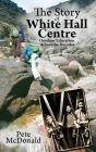 The Story of White Hall Centre: Outdoor Education across the Decades By Pete McDonald Cover Image