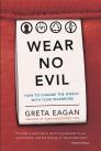 Wear No Evil: How to Change the World with Your Wardrobe By Greta Eagan Cover Image