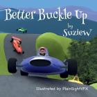 Better Buckle Up: A picture book to make car safety fun By Suzie W, Plainsightvfx (Illustrator) Cover Image