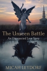 The Unseen Battle: An Unexpected Love Story By Micah Leydorf Cover Image