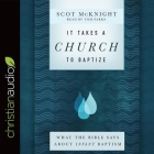 It Takes a Church to Baptize Lib/E: What the Bible Says about Infant Baptism By Scot McKnight, Tom Parks, Tom Parks (Read by) Cover Image