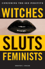 Witches, Sluts, Feminists: Conjuring the Sex Positive Cover Image