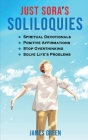 Just Sora's Soliloquies: 50+ Spiritual Devotionals & Positive Affirmations To Attract Happiness, Cultivate Abundance and Wellbeing, Stop Overth By James Green Cover Image