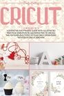 Cricut: 3 Books in 1: A Definitive and Phased Guide with Illustrated Practical Examples to Allowing You to Use All the Feature Cover Image