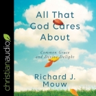 All That God Cares about Lib/E: Common Grace and Divine Delight By Adam Verner (Read by), Richard J. Mouw Cover Image