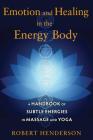 Emotion and Healing in the Energy Body: A Handbook of Subtle Energies in Massage and Yoga By Robert Henderson Cover Image