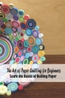 Paper Quilling: Paper Projects for Creativity and Relaxation: Quilling for Beginners, Gifts for Mom Cover Image