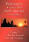 Swami Paramahansa Yogananda's Super Advanced Course (Number 1 divided In twelve lessons) By Paramahansa Yogananda Cover Image